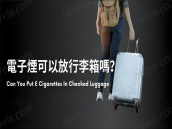 電子煙可以放入行李箱帶上飛機嗎？